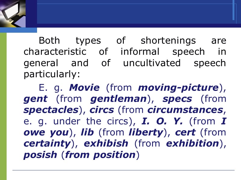 Both types of shortenings are characteristic of informal speech in general and of uncultivated
